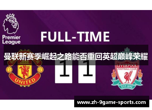 曼联新赛季崛起之路能否重回英超巅峰荣耀